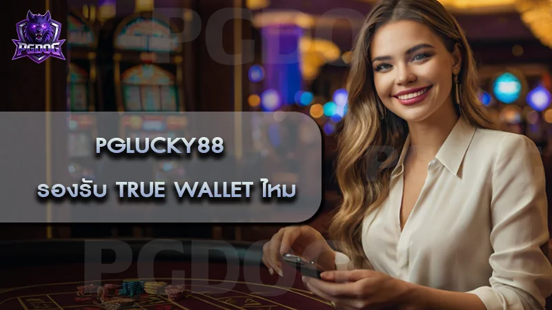 pglucky88 รองรับ true wallet ไหม