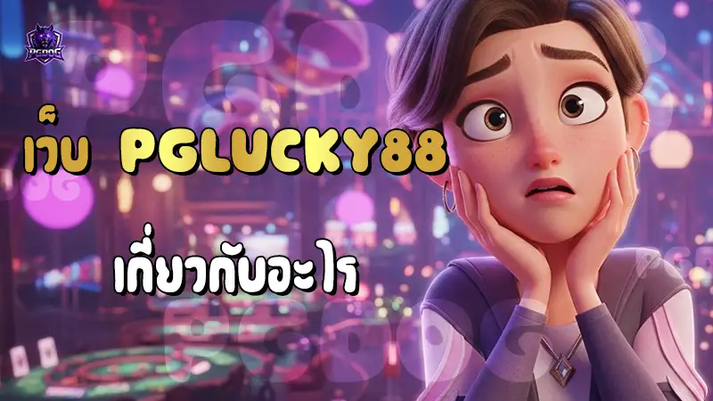 เว็บ PGLucky88 เกี่ยวกับอะไร