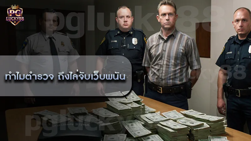 ทำไมตำรวจ ถึงไล่จับเว็บพนัน